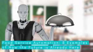Food Service Automation 8 Examples of How the Future is Already Here