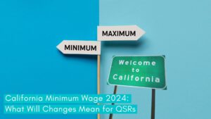 California Minimum Wage 2024: What Will Changes Mean for QSRs
